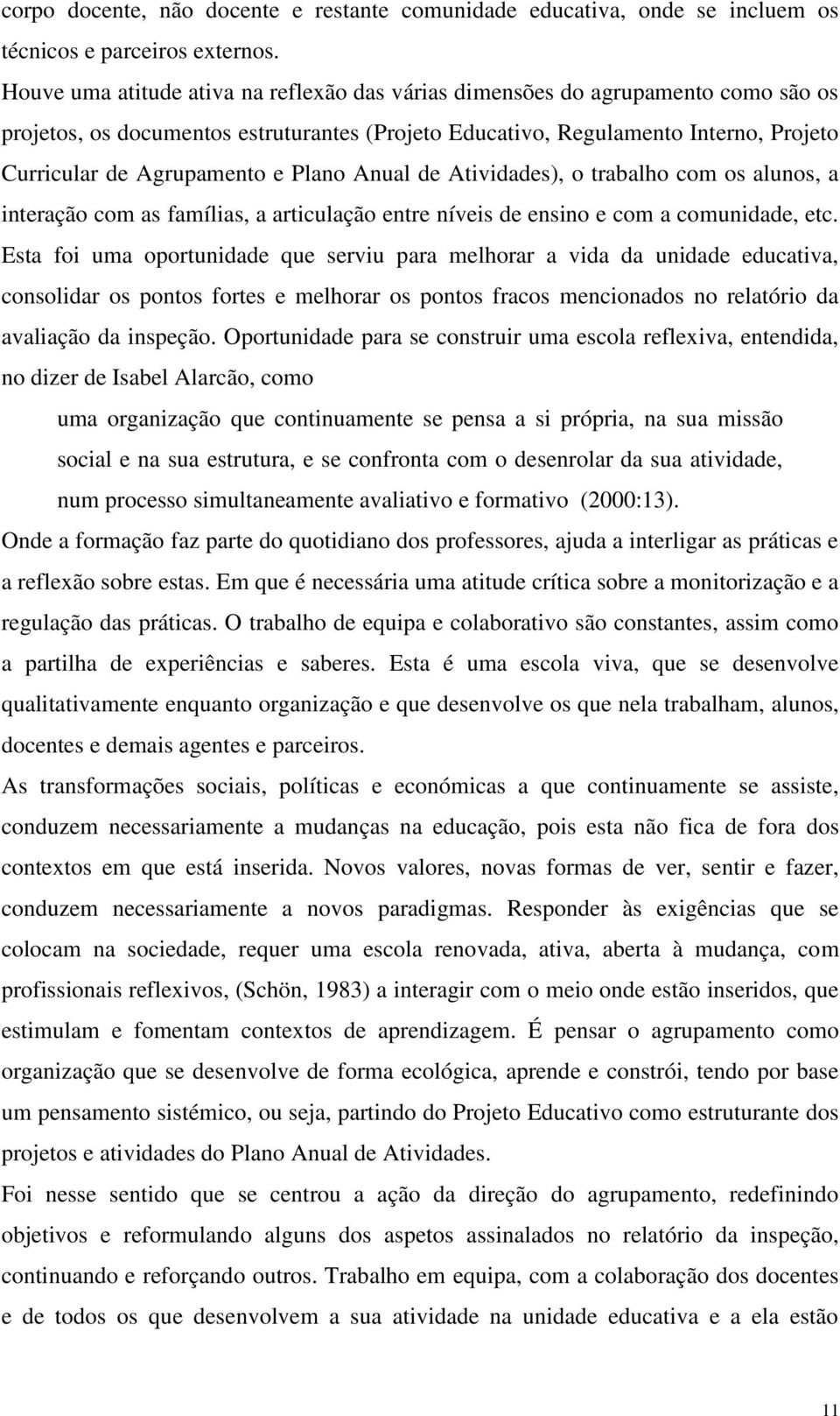 Plano Anual de Atividades), o trabalho com os alunos, a interação com as famílias, a articulação entre níveis de ensino e com a comunidade, etc.