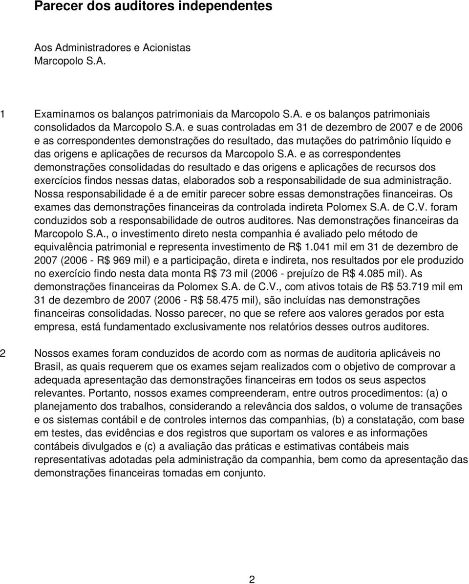 A. e as correspondentes demonstrações consolidadas do resultado e das origens e aplicações de recursos dos exercícios findos nessas datas, elaborados sob a responsabilidade de sua administração.