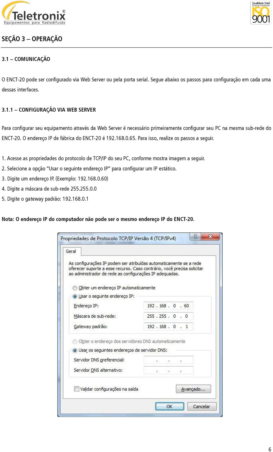 Selecione a opção Usar o seguinte endereço IP para configurar um IP estático. 3. Digite um endereço IP. (Exemplo: 192.168.0.60) 4. Digite a máscara de sub-rede 255.255.0.0 5.