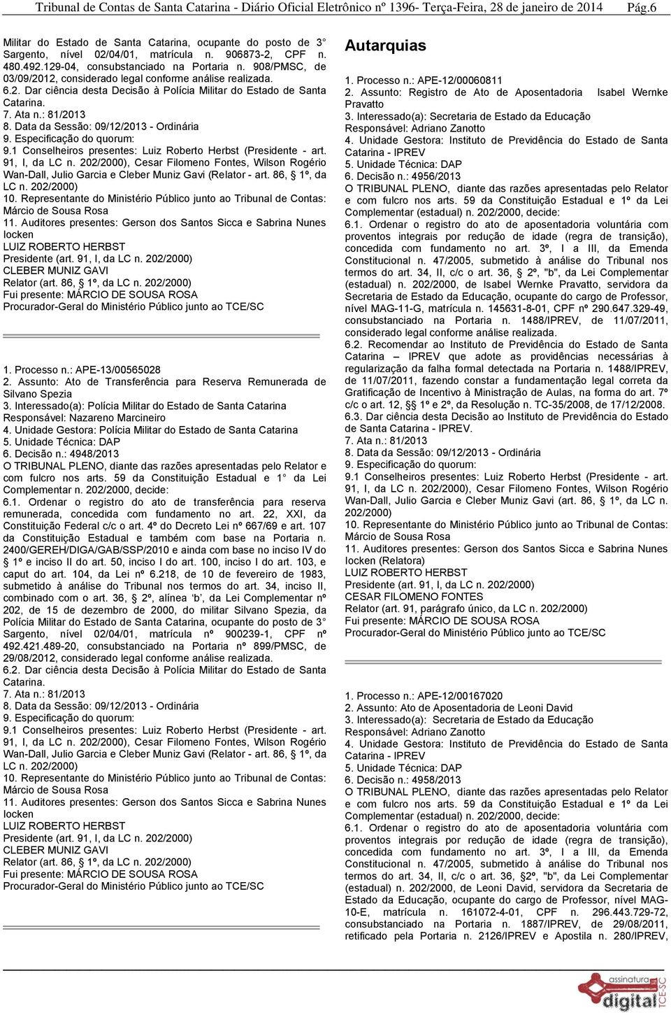 86, 1º, da LC n. 1. Processo n.: APE-13/00565028 Silvano Spezia 3. Interessado(a): Polícia Militar do Estado de Santa Catarina Responsável: Nazareno Marcineiro 6. Decisão n.