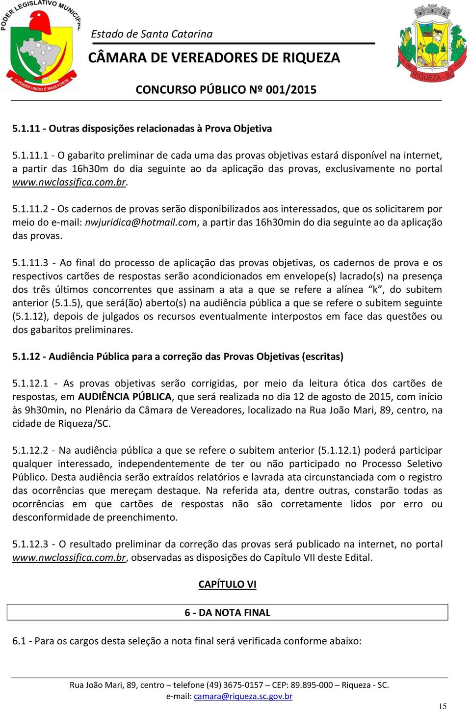 com, a partir das 16h30min do dia seguinte ao da aplicação das provas. 5.1.11.