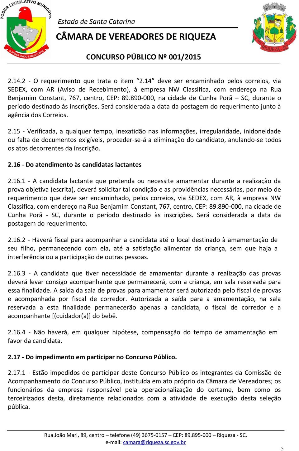 890-000, na cidade de Cunha Porã SC, durante o período destinado às inscrições. Será considerada a data da postagem do requerimento junto à agência dos Correios. 2.