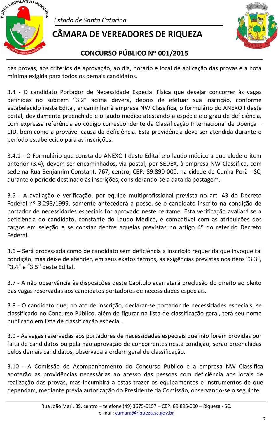 2 acima deverá, depois de efetuar sua inscrição, conforme estabelecido neste Edital, encaminhar à empresa NW Classifica, o formulário do ANEXO I deste Edital, devidamente preenchido e o laudo médico