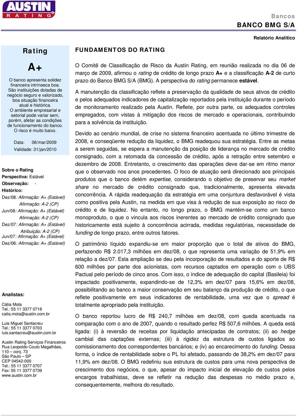 Data: 06/mar/2009 Validade: 31/jan/2010 Sobre o Rating Perspectiva: Estável Observação: - Histórico: Dez/08: Afirmação: A+ (Estável) Afirmação: A-2 (CP) Jun/08: Afirmação: A+ (Estável) Afirmação: A-2