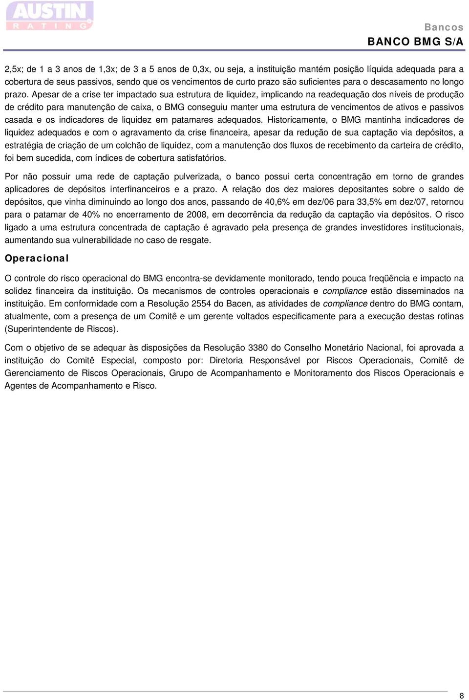 Apesar de a crise ter impactado sua estrutura de liquidez, implicando na readequação dos níveis de produção de crédito para manutenção de caixa, o BMG conseguiu manter uma estrutura de vencimentos de