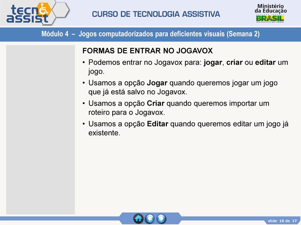 Usamos a opção Jogar quando queremos jogar um jogo que já está salvo no Jogavox.