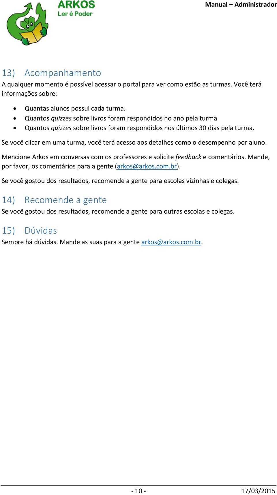 Se você clicar em uma turma, você terá acesso aos detalhes como o desempenho por aluno. Mencione Arkos em conversas com os professores e solicite feedback e comentários.