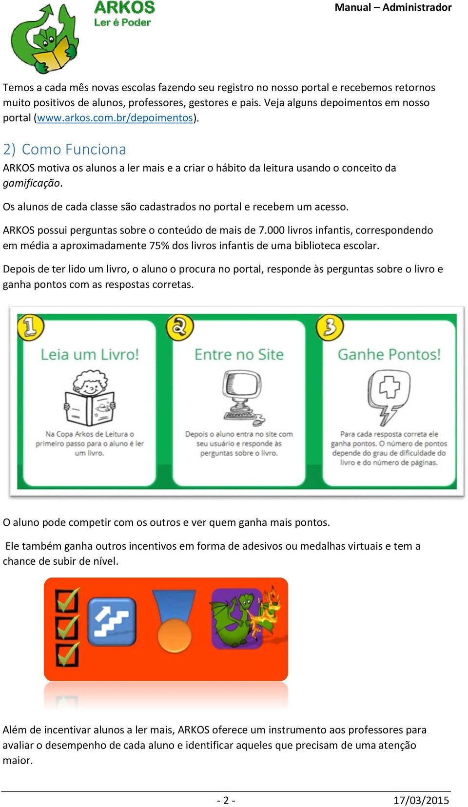 Os alunos de cada classe são cadastrados no portal e recebem um acesso. ARKOS possui perguntas sobre o conteúdo de mais de 7.