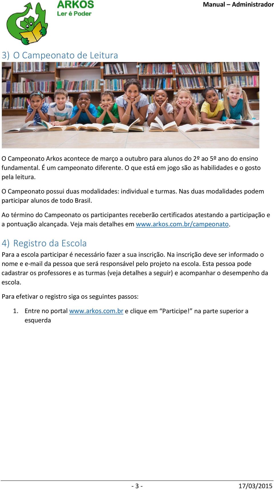 Ao término do Campeonato os participantes receberão certificados atestando a participação e a pontuação alcançada. Veja mais detalhes em www.arkos.com.br/campeonato.