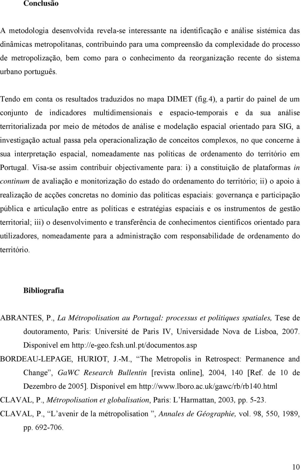 4), a partir do painel de um conjunto de indicadores multidimensionais e espacio-temporais e da sua análise territorializada por meio de métodos de análise e modelação espacial orientado para SIG, a