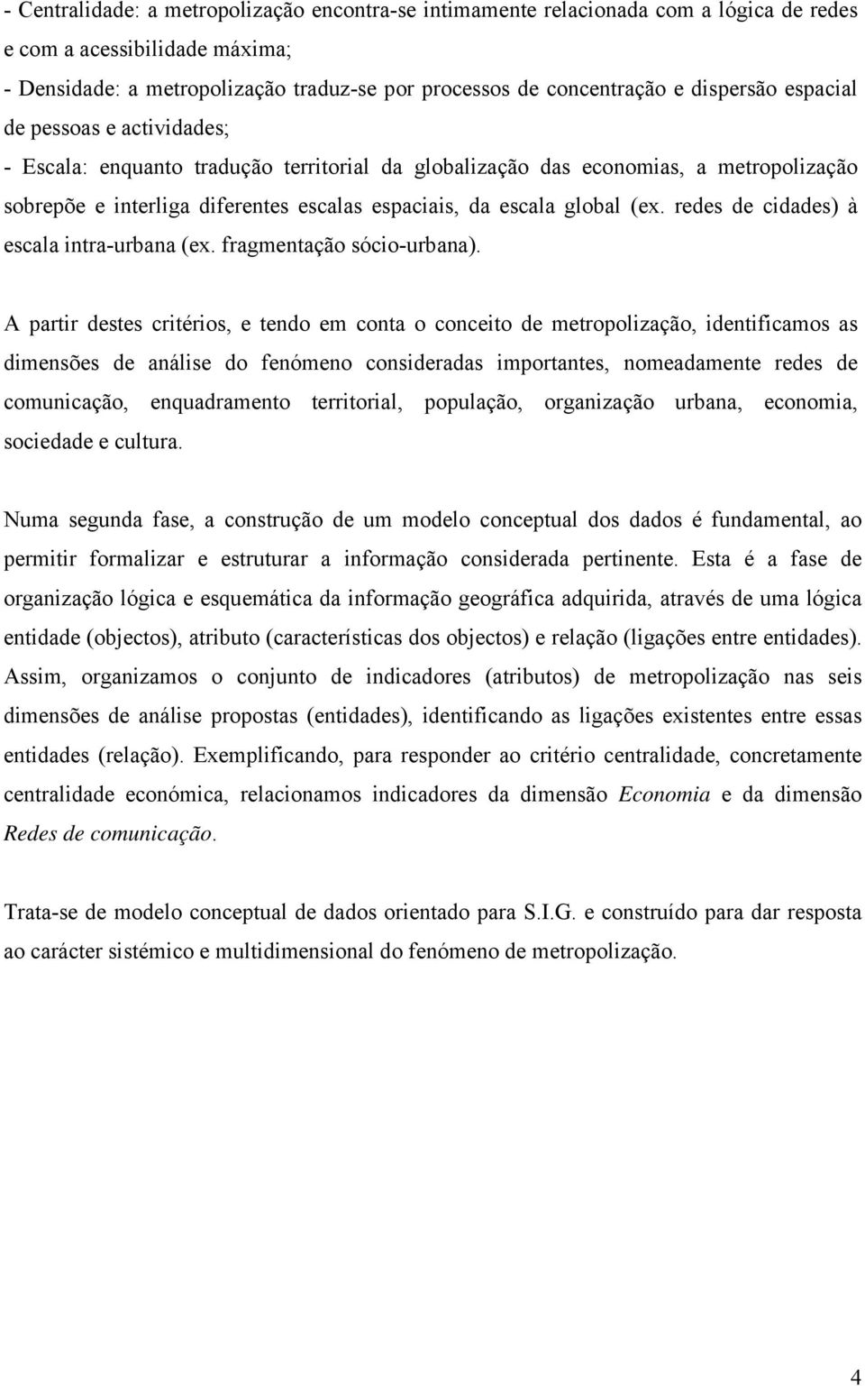 global (ex. redes de cidades) à escala intra-urbana (ex. fragmentação sócio-urbana).