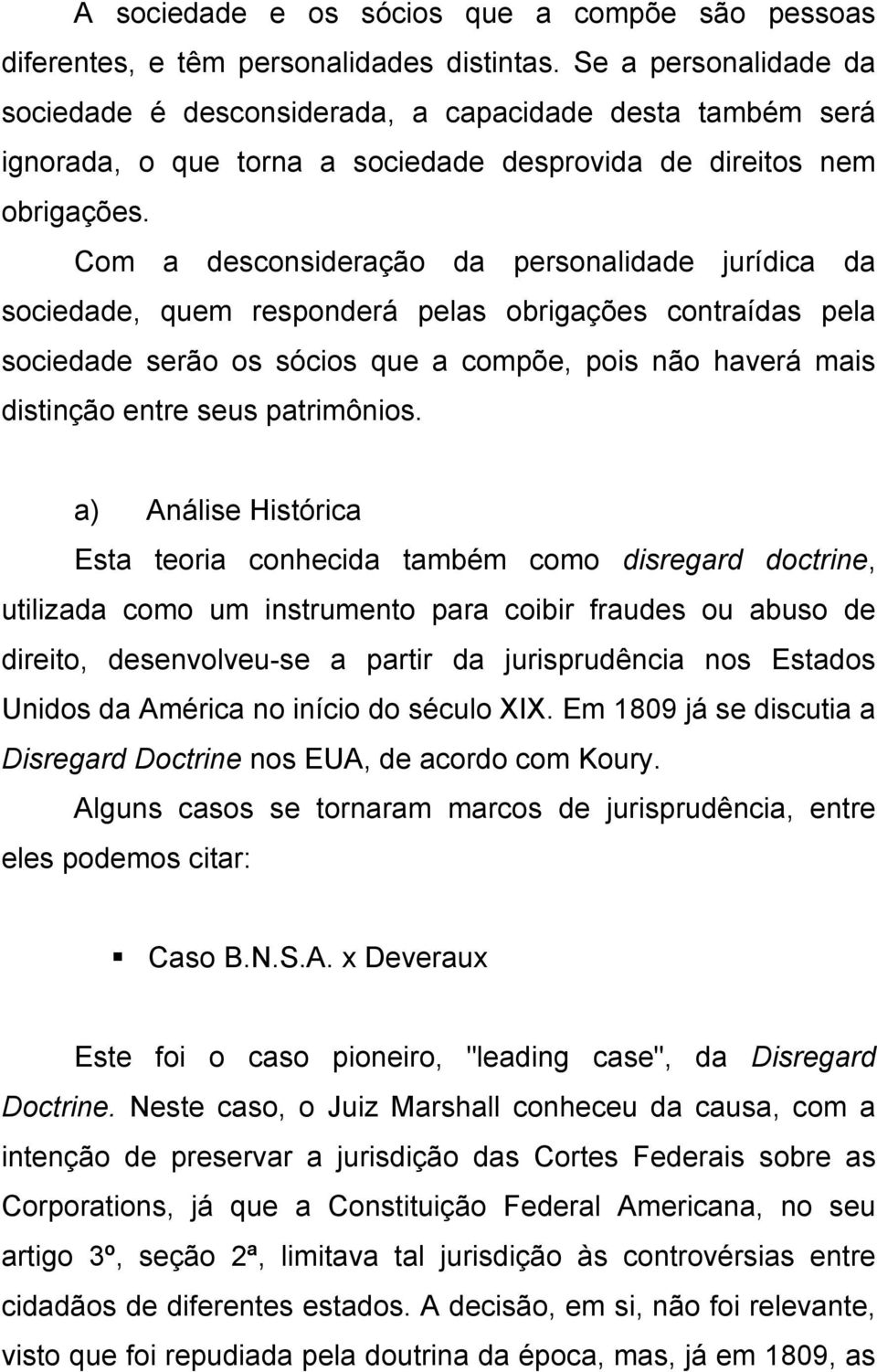 Com a desconsideração da personalidade jurídica da sociedade, quem responderá pelas obrigações contraídas pela sociedade serão os sócios que a compõe, pois não haverá mais distinção entre seus