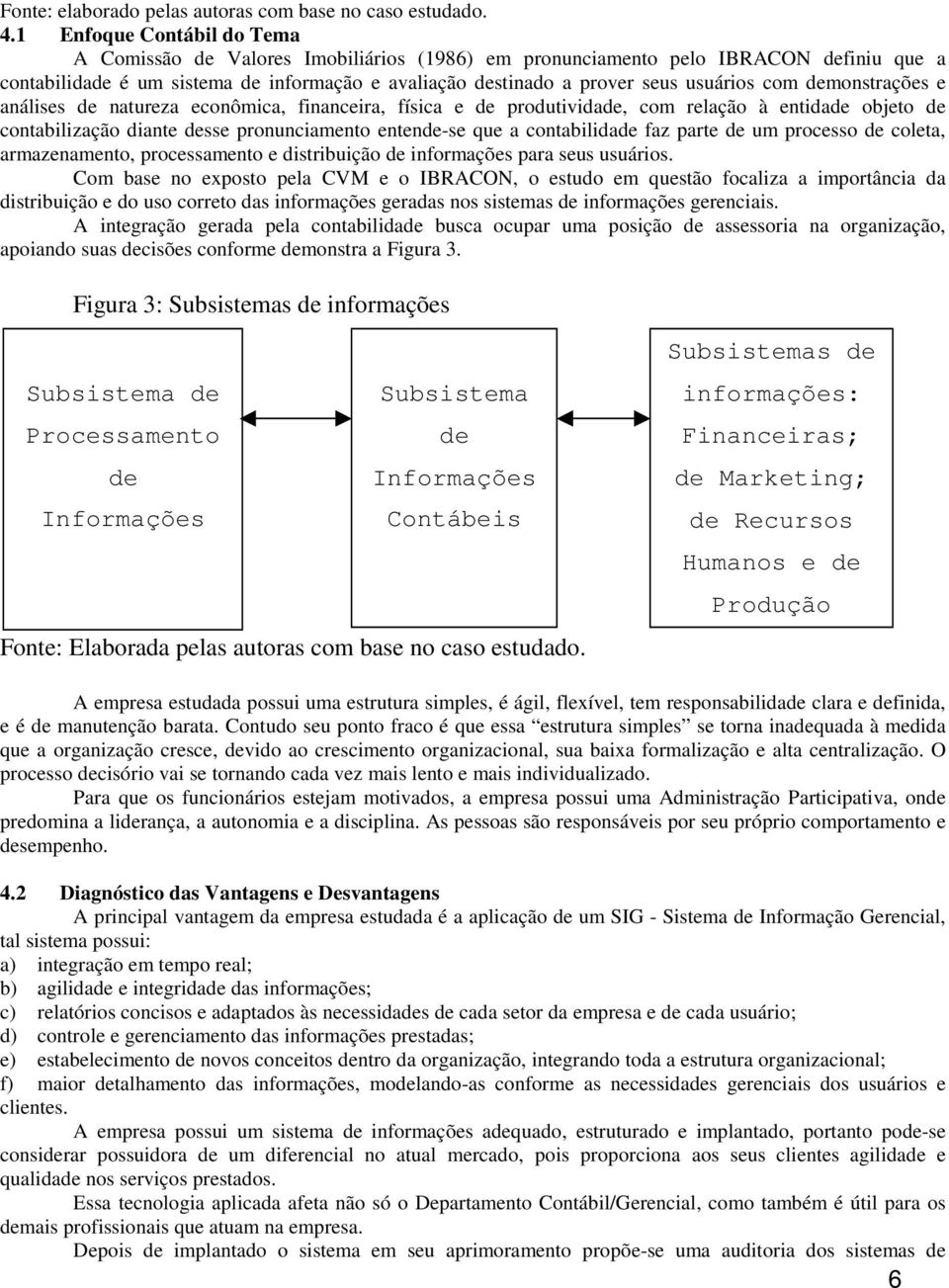 com demonstrações e análises de natureza econômica, financeira, física e de produtividade, com relação à entidade objeto de contabilização diante desse pronunciamento entende-se que a contabilidade