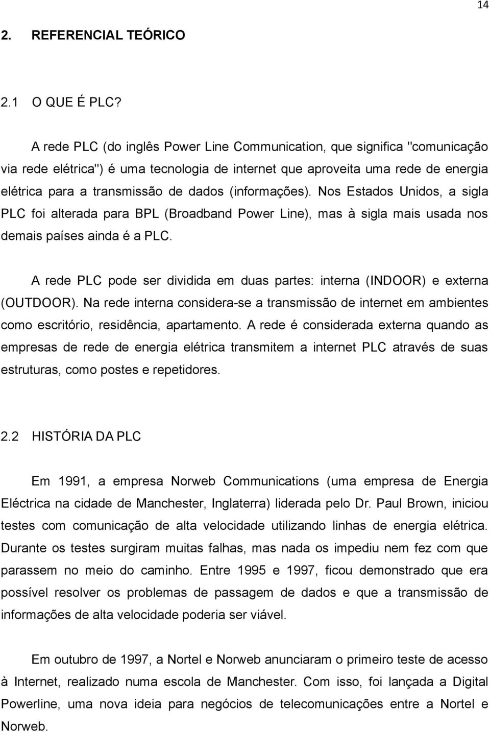 (informações). Nos Estados Unidos, a sigla PLC foi alterada para BPL (Broadband Power Line), mas à sigla mais usada nos demais países ainda é a PLC.