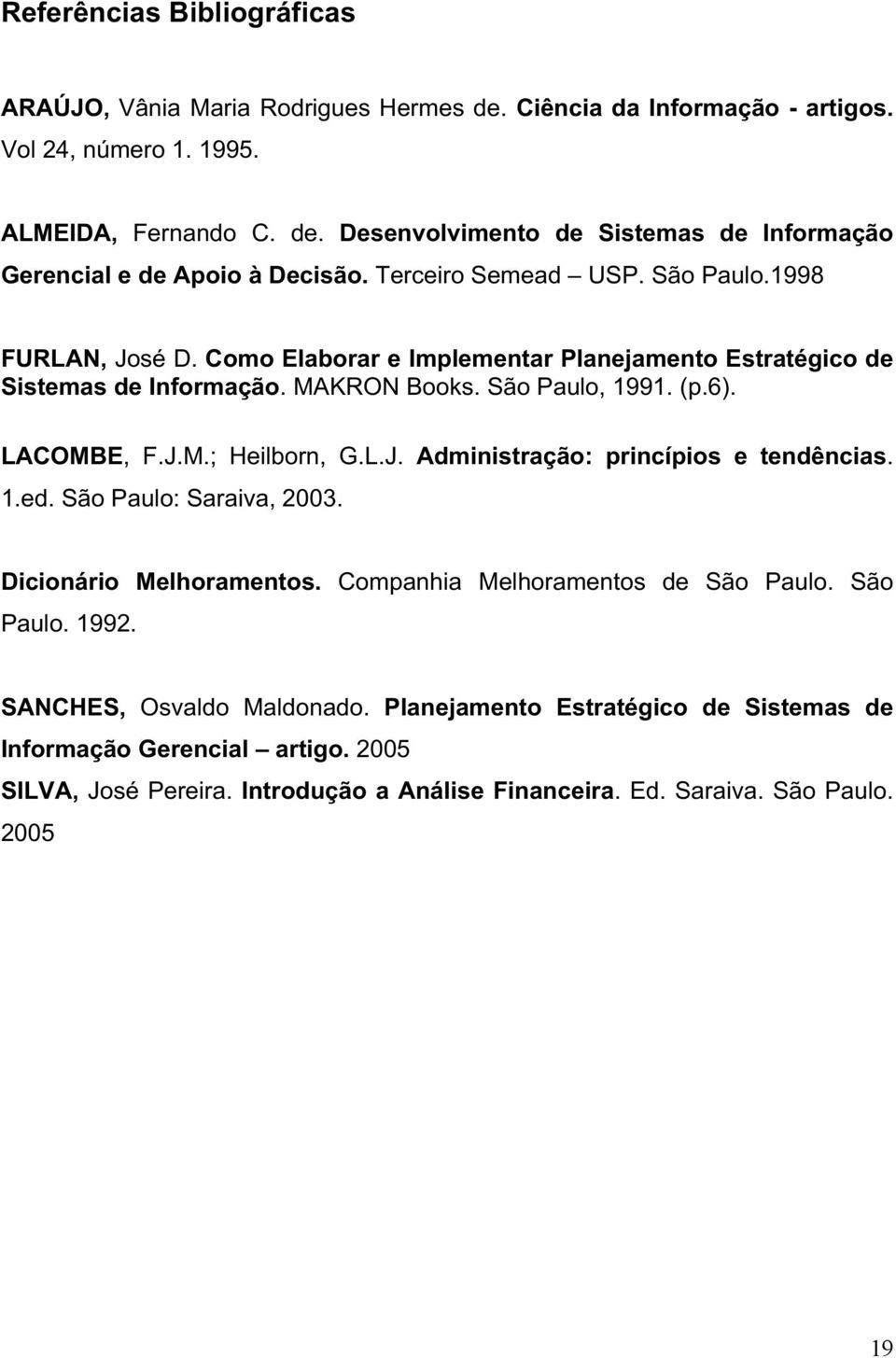 L.J. Administração: princípios e tendências. 1.ed. São Paulo: Saraiva, 2003. Dicionário Melhoramentos. Companhia Melhoramentos de São Paulo. São Paulo. 1992. SANCHES, Osvaldo Maldonado.