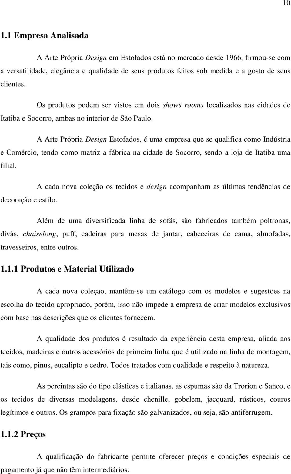 A Arte Própria Design Estofados, é uma empresa que se qualifica como Indústria e Comércio, tendo como matriz a fábrica na cidade de Socorro, sendo a loja de Itatiba uma filial.