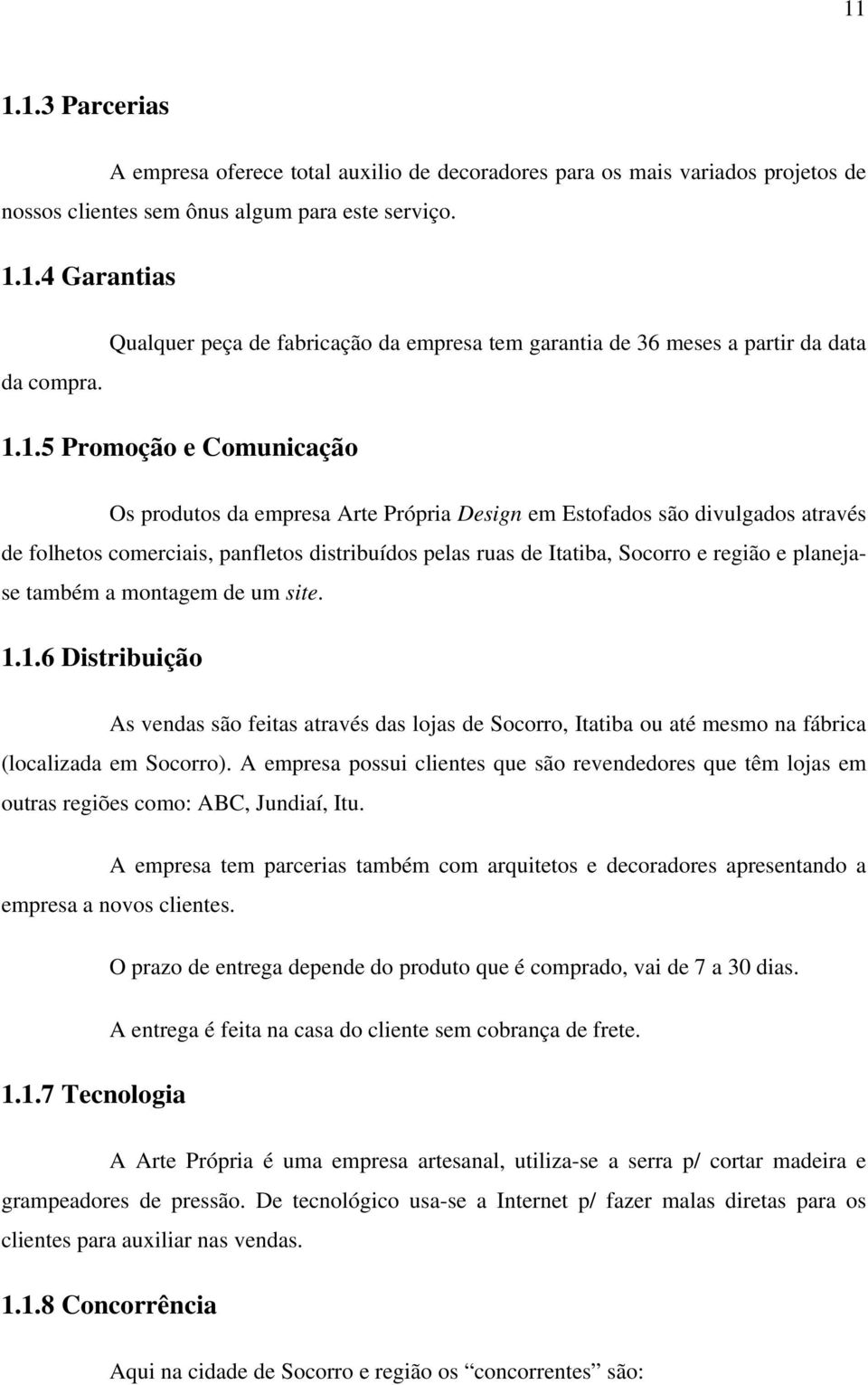 planejase também a montagem de um site. 1.1.6 Distribuição As vendas são feitas através das lojas de Socorro, Itatiba ou até mesmo na fábrica (localizada em Socorro).