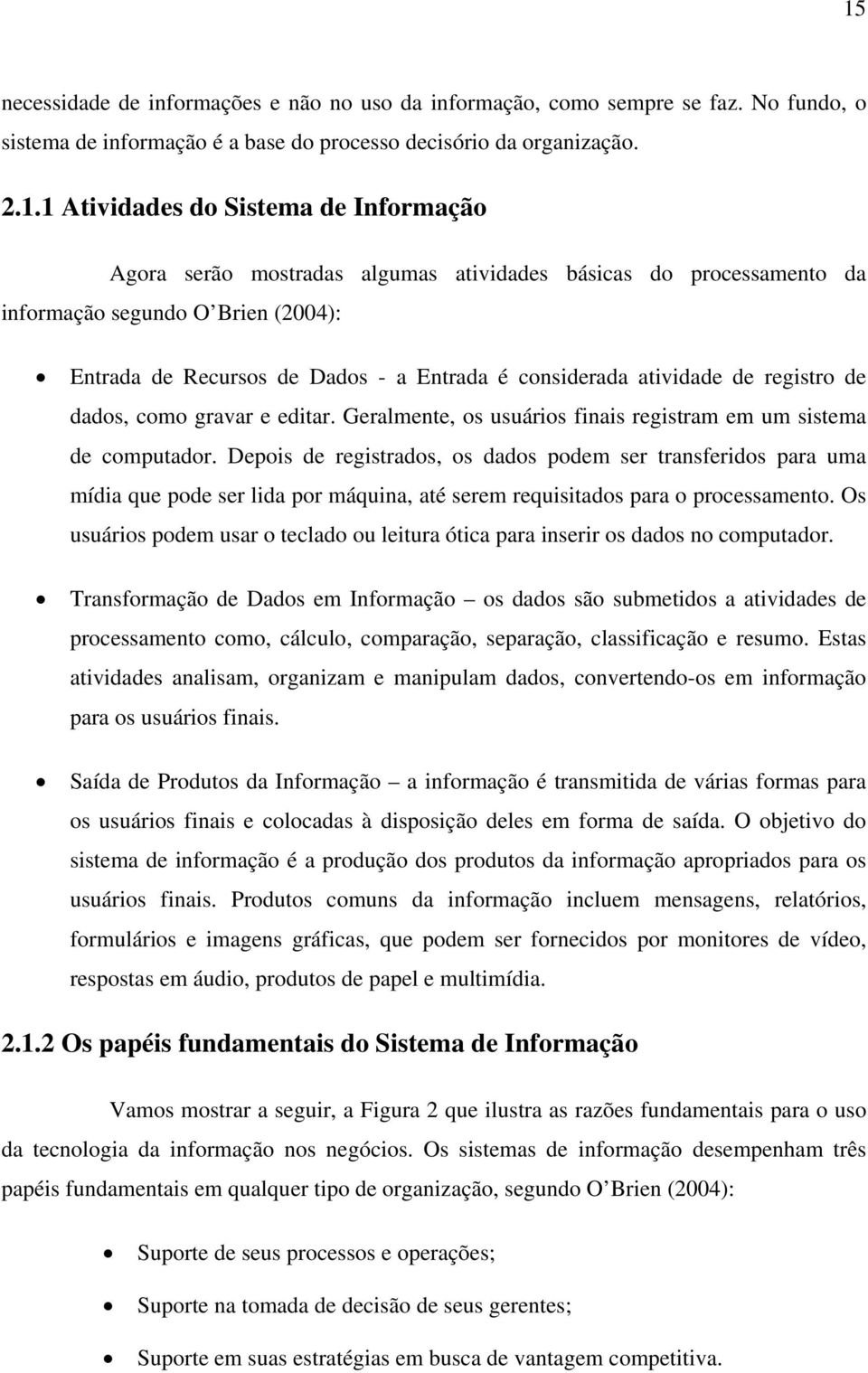 dados, como gravar e editar. Geralmente, os usuários finais registram em um sistema de computador.