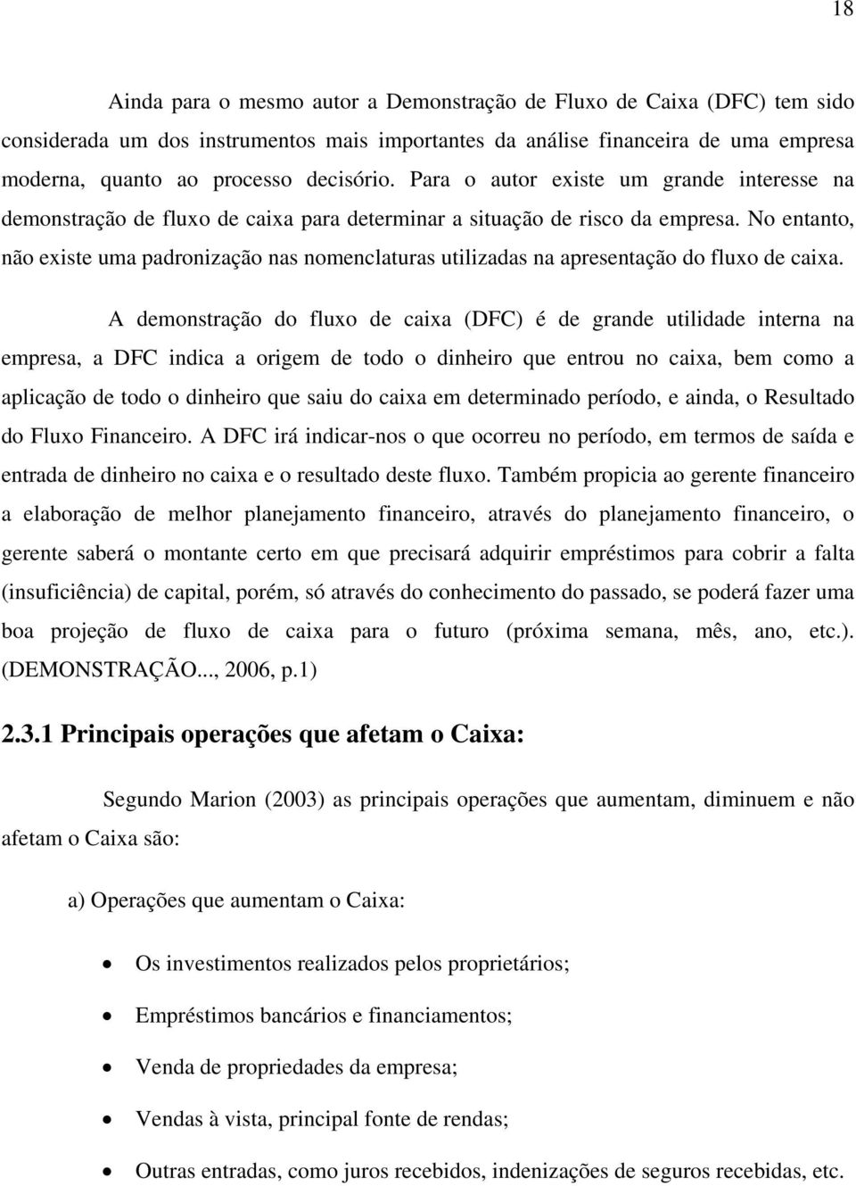 No entanto, não existe uma padronização nas nomenclaturas utilizadas na apresentação do fluxo de caixa.