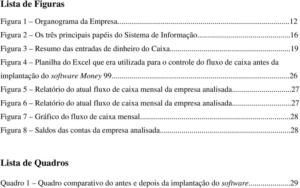 ..19 Figura 4 Planilha do Excel que era utilizada para o controle do fluxo de caixa antes da implantação do software Money 99.