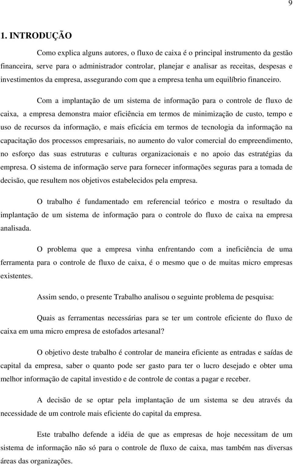 Com a implantação de um sistema de informação para o controle de fluxo de caixa, a empresa demonstra maior eficiência em termos de minimização de custo, tempo e uso de recursos da informação, e mais