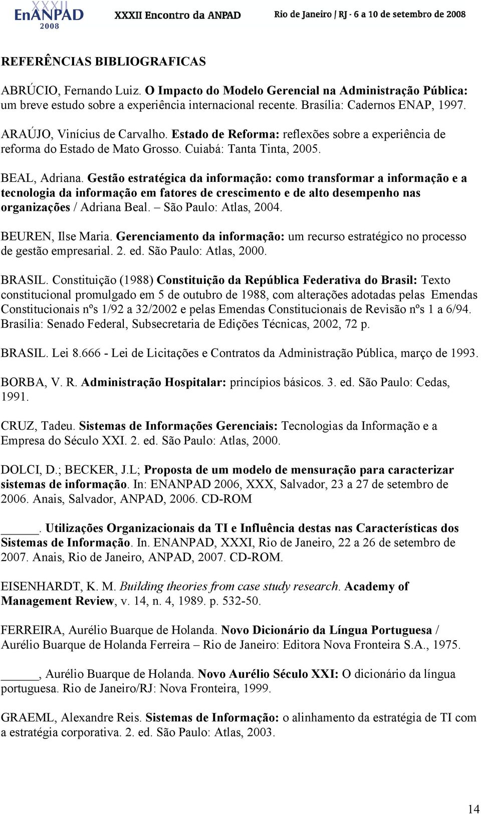 Gestão estratégica da informação: como transformar a informação e a tecnologia da informação em fatores de crescimento e de alto desempenho nas organizações / Adriana Beal. São Paulo: Atlas, 2004.