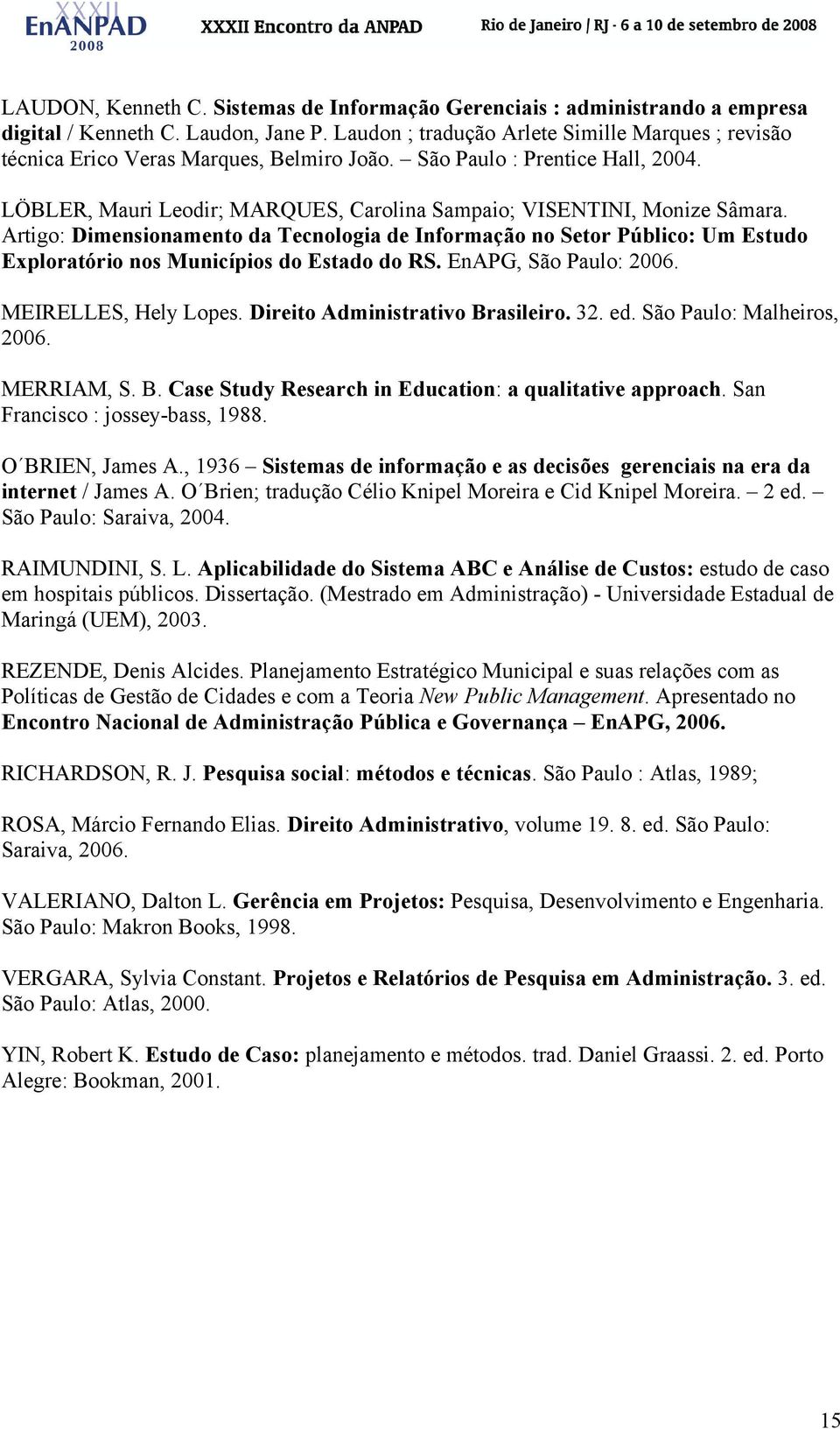 LÖBLER, Mauri Leodir; MARQUES, Carolina Sampaio; VISENTINI, Monize Sâmara. Artigo: Dimensionamento da Tecnologia de Informação no Setor Público: Um Estudo Exploratório nos Municípios do Estado do RS.