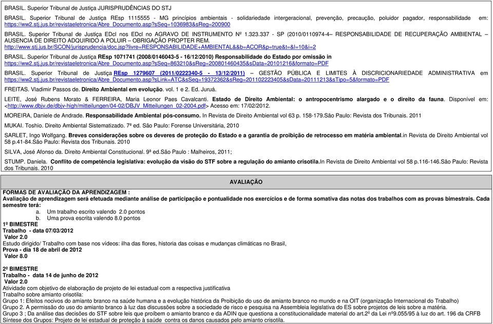 br/revistaeletronica/abre_documento.asp?sseq=1036983&sreg=200900 BRASIL. Superior Tribunal de Justiça EDcl nos EDcl no AGRAVO DE INSTRUMENTO Nº 1.323.