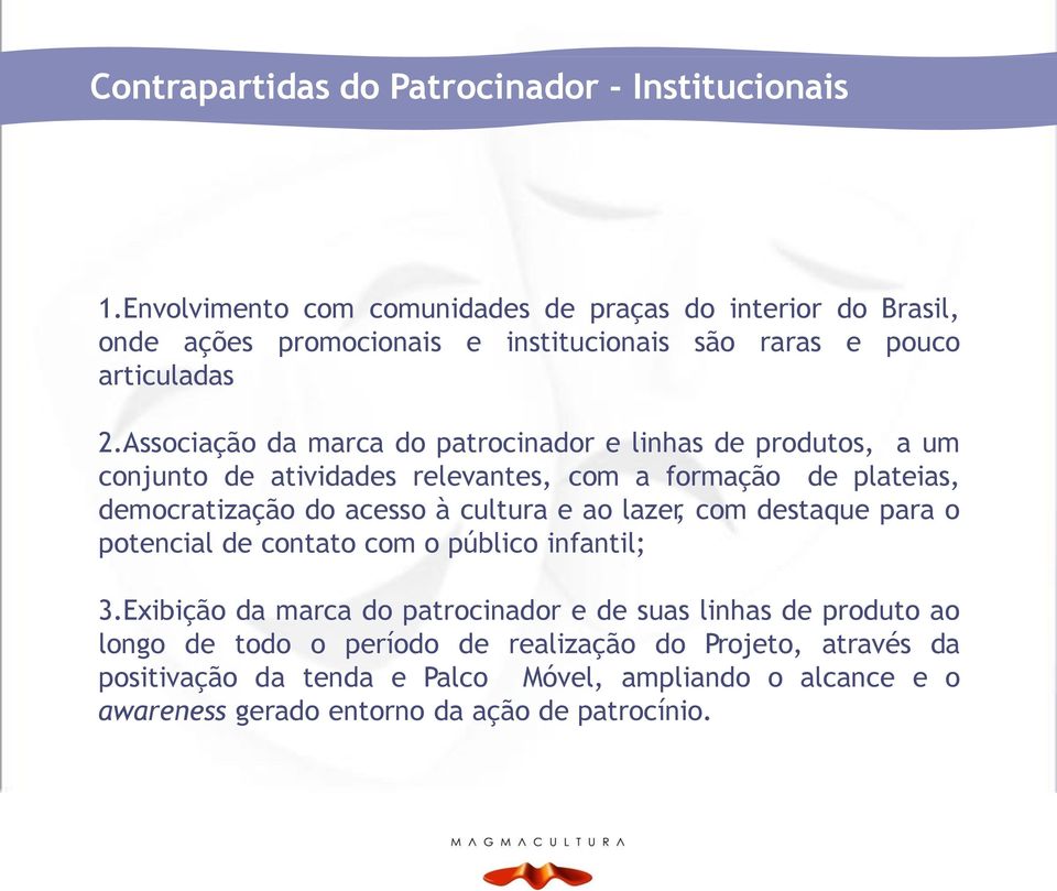 Associação da marca do patrocinador e linhas de produtos, a um conjunto de atividades relevantes, com a formação de plateias, democratização do acesso à cultura e