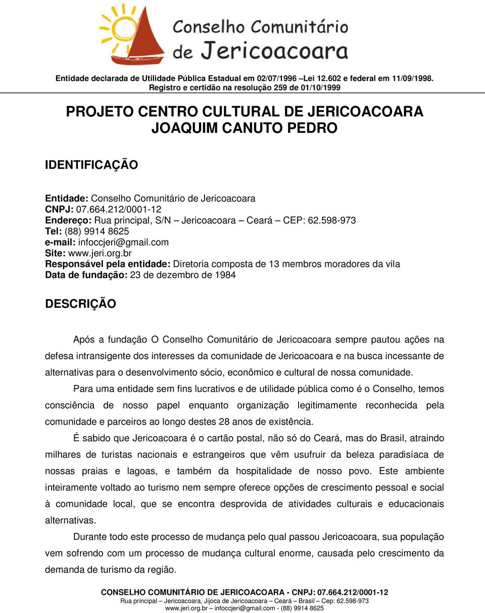 br Responsável pela entidade: Diretoria composta de 13 membros moradores da vila Data de fundação: 23 de dezembro de 1984 DESCRIÇÃO Após a fundação O Conselho Comunitário de Jericoacoara sempre