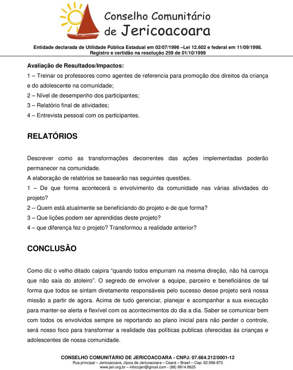 A elaboração de relatórios se basearão nas seguintes questões. 1 De que forma acontecerá o envolvimento da comunidade nas várias atividades do projeto?