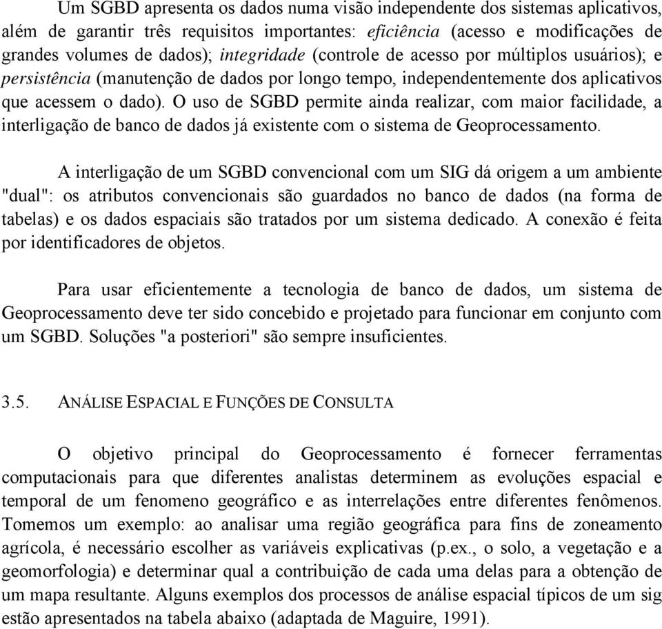 O uso de SGBD permite ainda realizar, com maior facilidade, a interligação de banco de dados já existente com o sistema de Geoprocessamento.