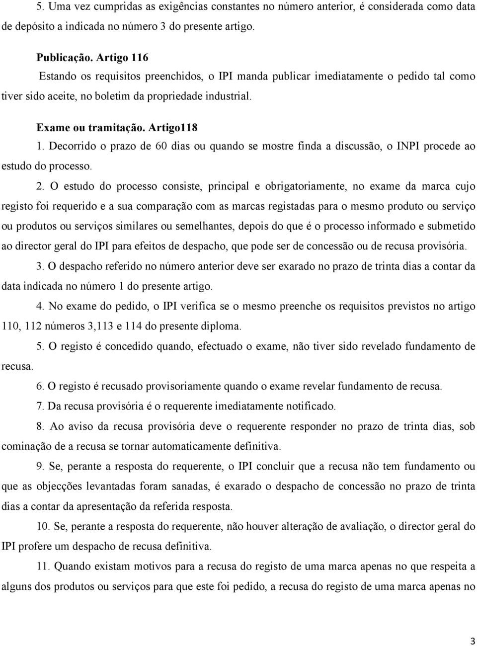 Decorrido o prazo de 60 dias ou quando se mostre finda a discussão, o INPI procede ao estudo do processo. 2.