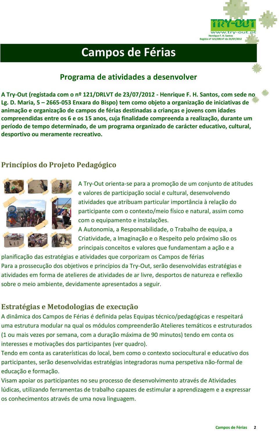 15 anos, cuja finalidade compreenda a realização, durante um período de tempo determinado, de um programa organizado de carácter educativo, cultural, desportivo ou meramente recreativo.