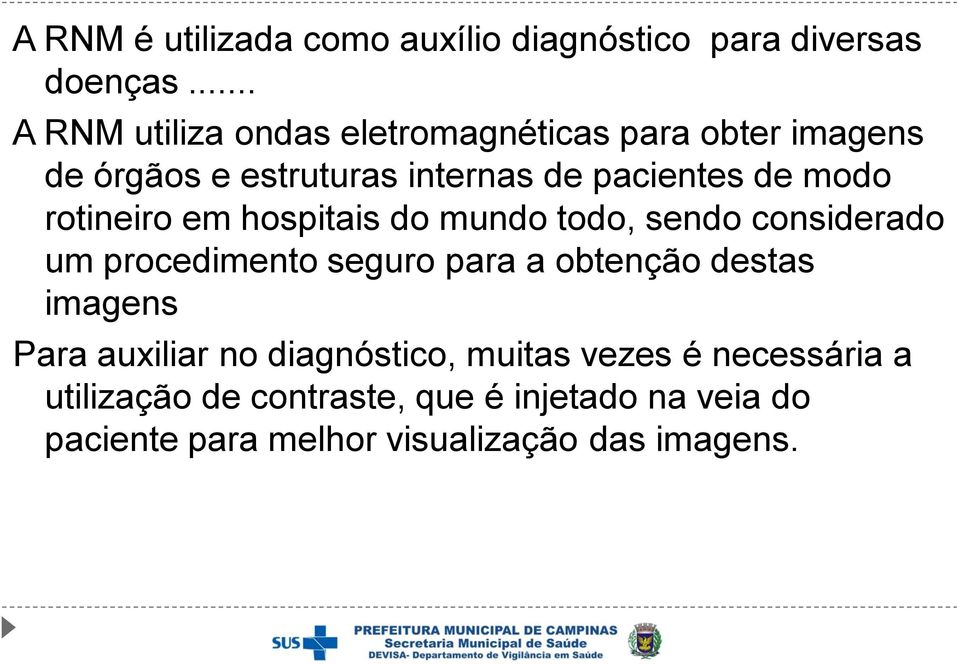 modo rotineiro em hospitais do mundo todo, sendo considerado um procedimento seguro para a obtenção destas