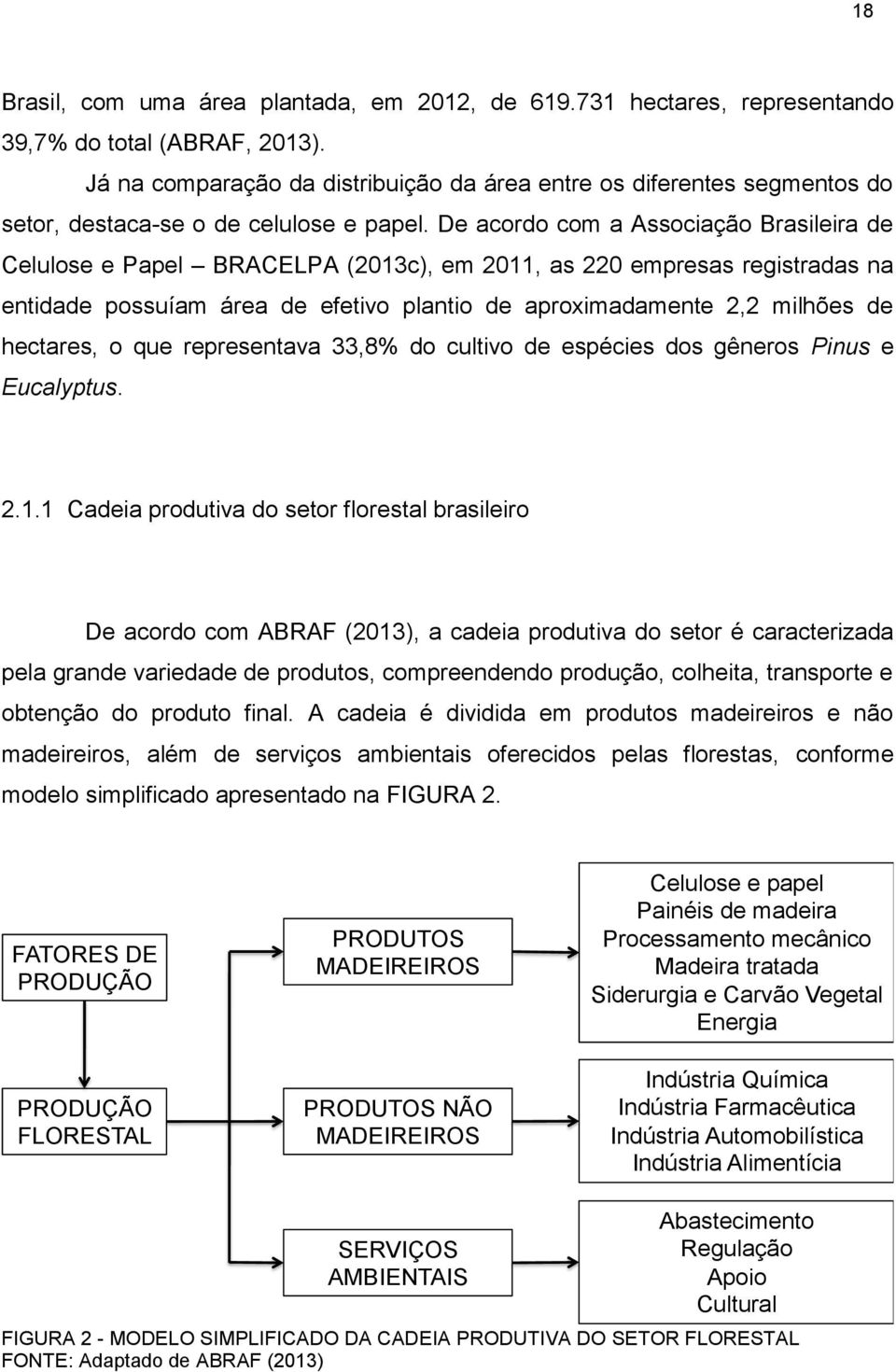 De acordo com a Associação Brasileira de Celulose e Papel BRACELPA (2013c), em 2011, as 220 empresas registradas na entidade possuíam área de efetivo plantio de aproximadamente 2,2 milhões de