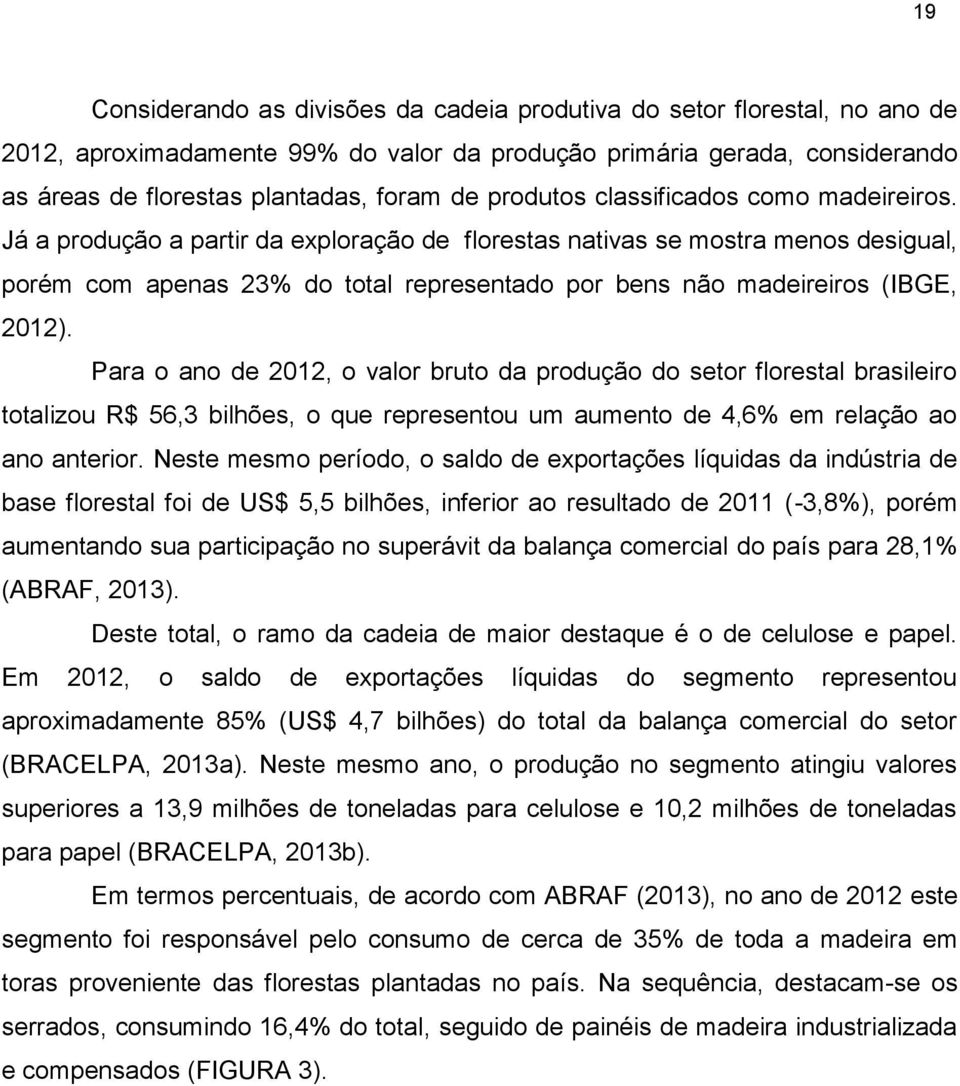 Já a produção a partir da exploração de florestas nativas se mostra menos desigual, porém com apenas 23% do total representado por bens não madeireiros (IBGE, 2012).