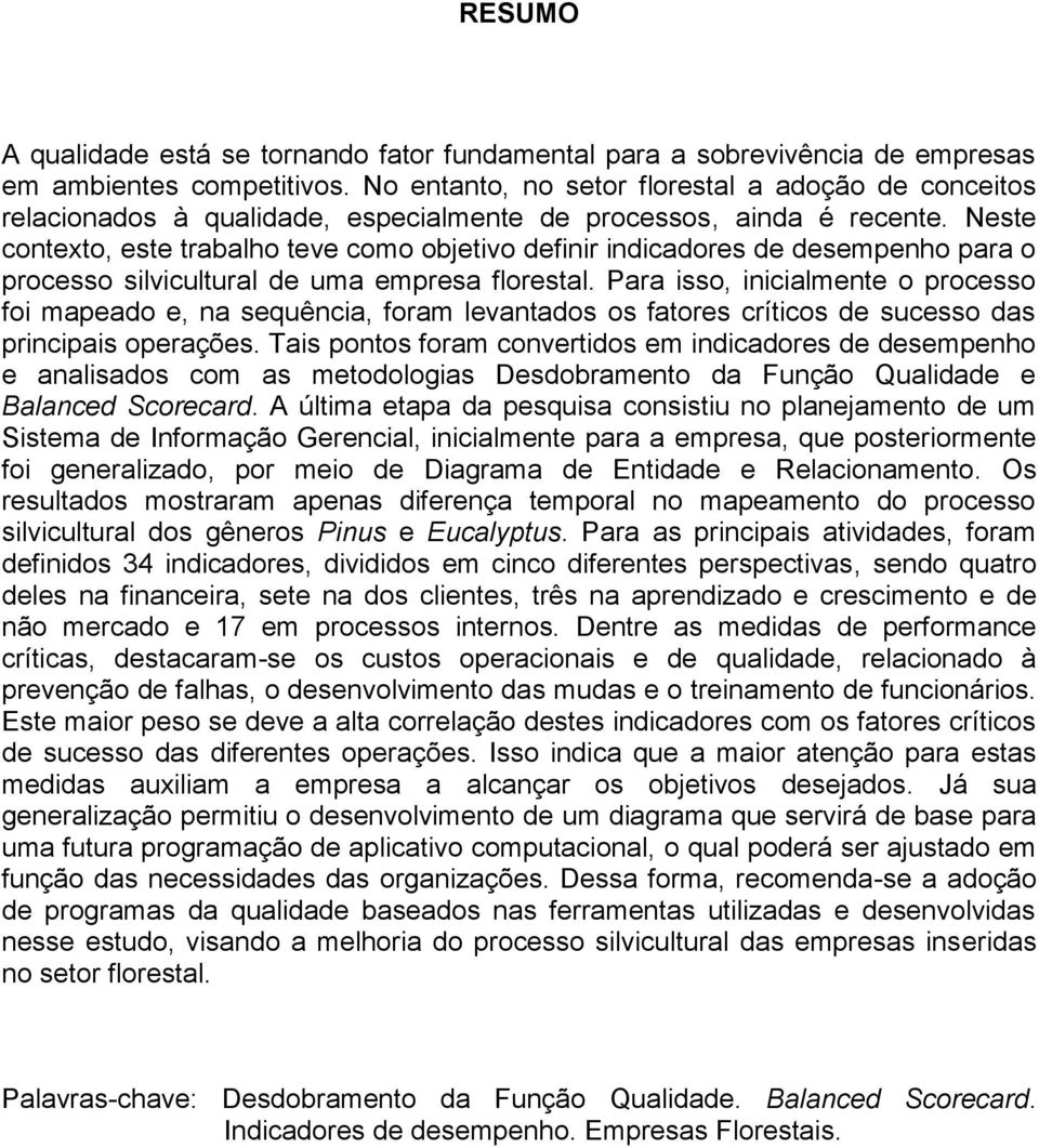 Neste contexto, este trabalho teve como objetivo definir indicadores de desempenho para o processo silvicultural de uma empresa florestal.