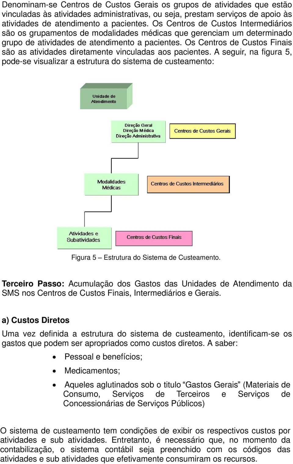 Os Centros de Custos Finais são as atividades diretamente vinculadas aos pacientes.