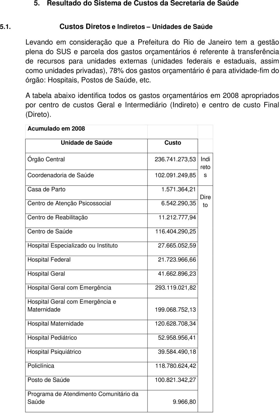 recursos para unidades externas (unidades federais e estaduais, assim como unidades privadas), 78% dos gastos orçamentário é para atividade-fim do órgão: Hospitais, Postos de Saúde, etc.