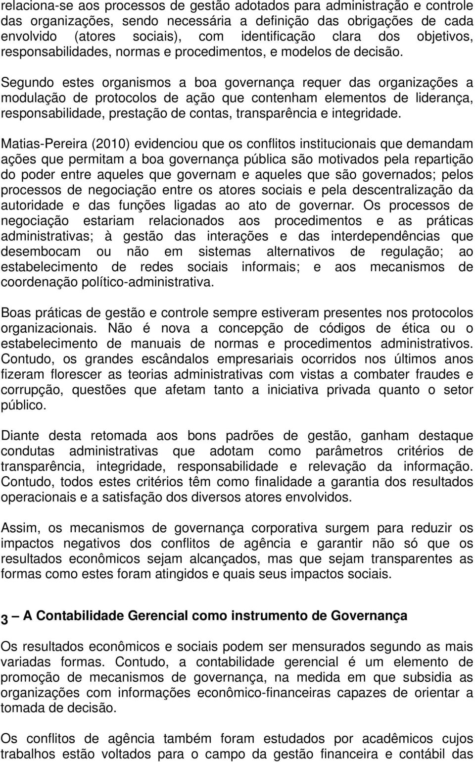 Segundo estes organismos a boa governança requer das organizações a modulação de protocolos de ação que contenham elementos de liderança, responsabilidade, prestação de contas, transparência e