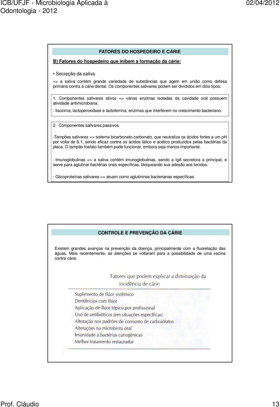 - lisozima, lactoperoxidase e lactoferrina: enzimas que interferem no crescimento bacteriano. 2.