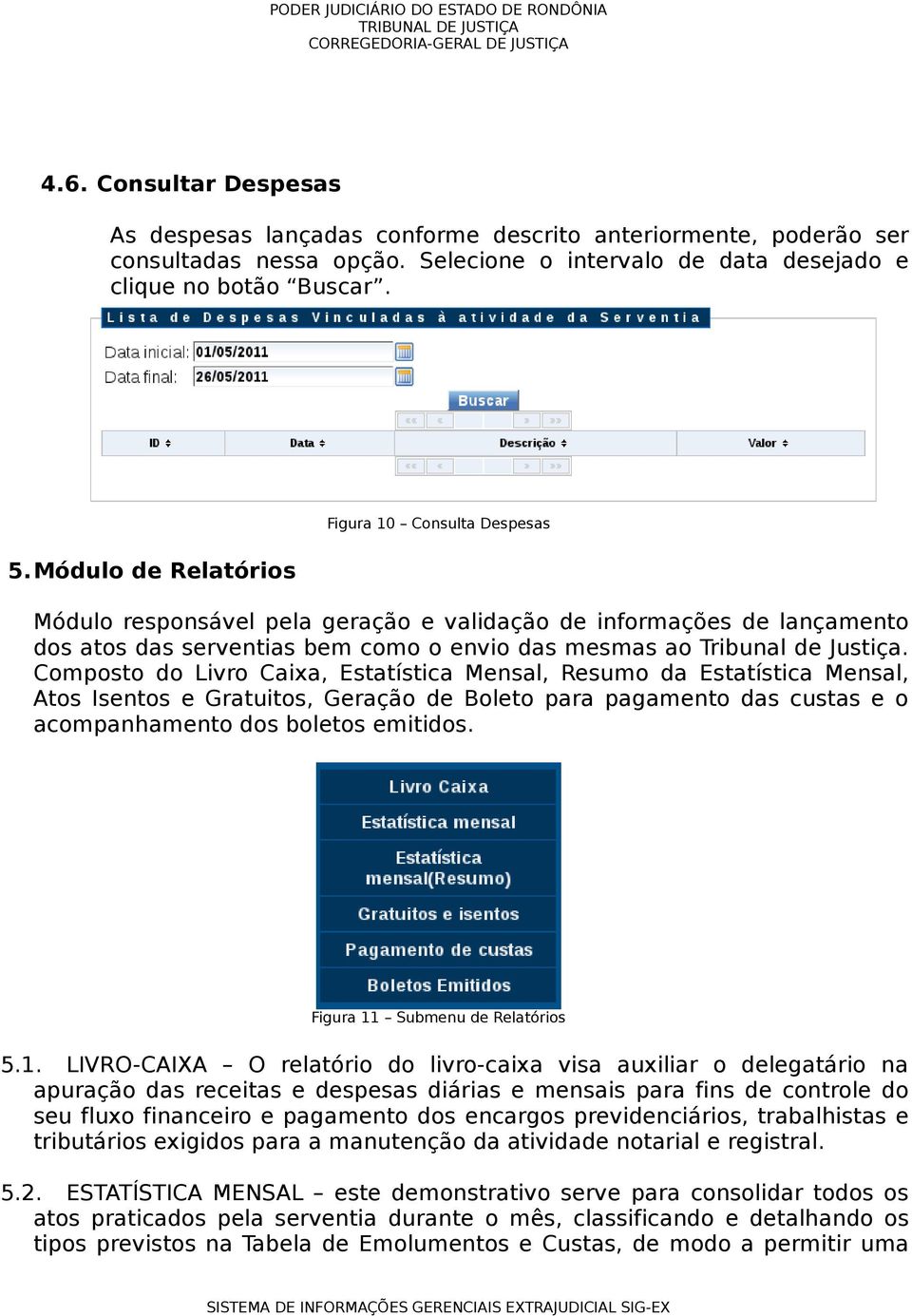 Composto do Livro Caixa, Estatística Mensal, Resumo da Estatística Mensal, Atos Isentos e Gratuitos, Geração de Boleto para pagamento das custas e o acompanhamento dos boletos emitidos.