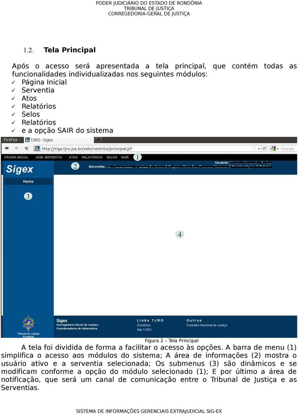 A barra de menu (1) simplifica o acesso aos módulos do sistema; A área de informações (2) mostra o usuário ativo e a serventia selecionada; Os submenus (3) são