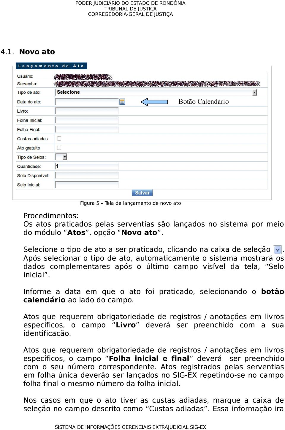 Após selecionar o tipo de ato, automaticamente o sistema mostrará os dados complementares após o último campo visível da tela, Selo inicial.