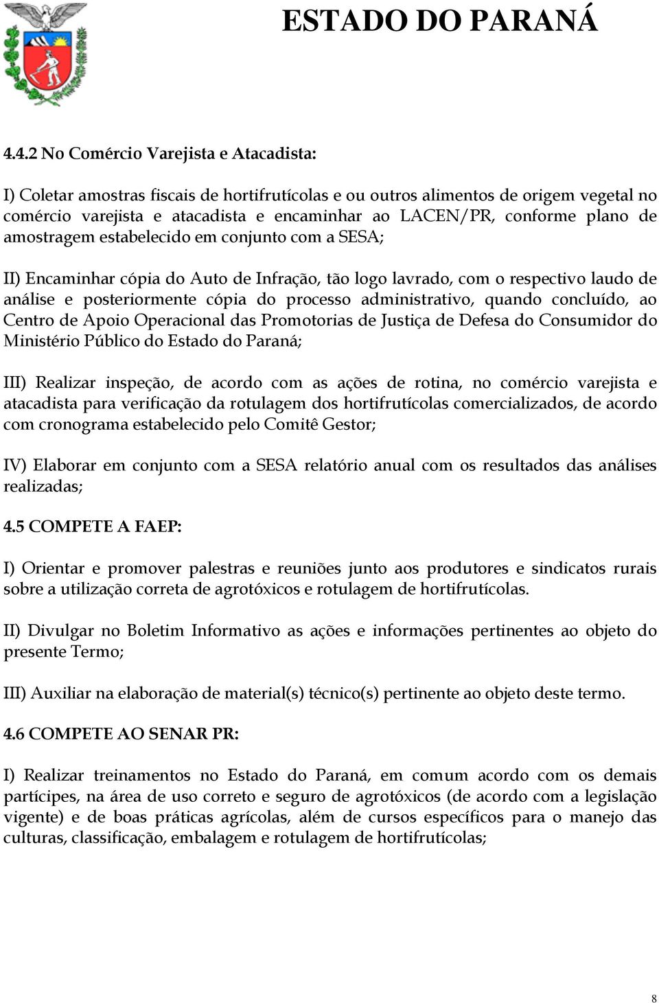 administrativo, quando concluído, ao Centro de Apoio Operacional das Promotorias de Justiça de Defesa do Consumidor do Ministério Público do Estado do Paraná; III) Realizar inspeção, de acordo com as