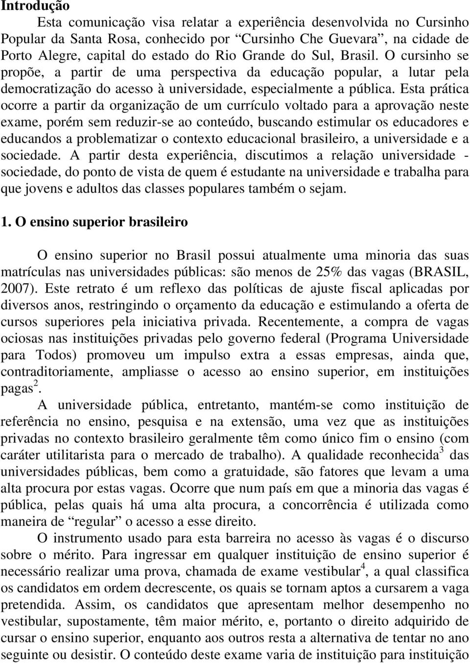 Esta prática ocorre a partir da organização de um currículo voltado para a aprovação neste exame, porém sem reduzir-se ao conteúdo, buscando estimular os educadores e educandos a problematizar o