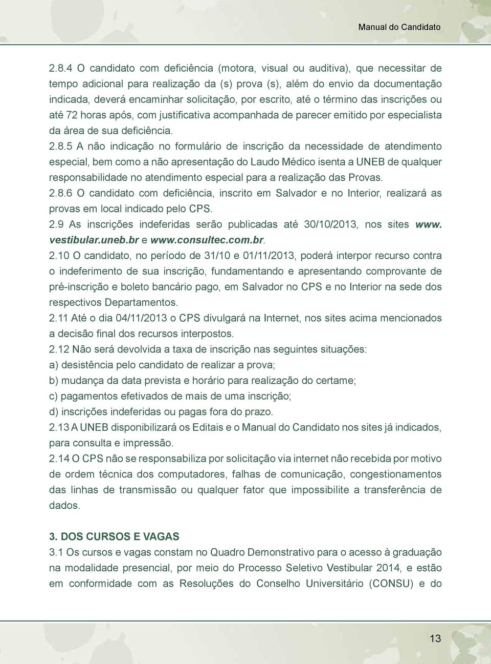 por escrito, até o término das inscrições ou até 72 horas após, com justificativa acompanhada de parecer emitido por especialista da área de sua deficiência. 2.8.