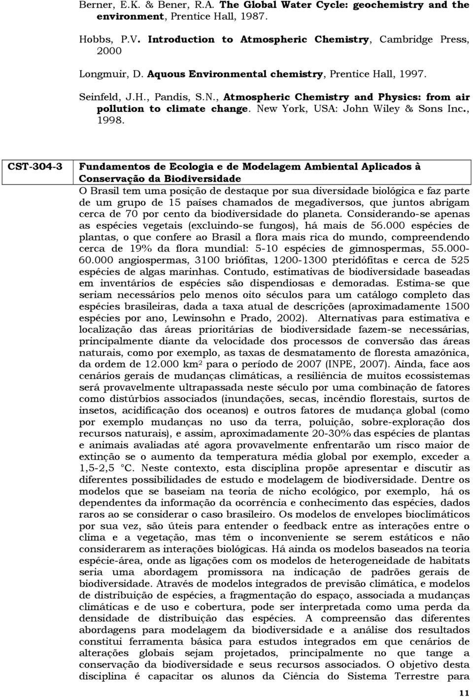 CST-304-3 Fundamentos de Ecologia e de Modelagem Ambiental Aplicados à Conservação da Biodiversidade O Brasil tem uma posição de destaque por sua diversidade biológica e faz parte de um grupo de 15