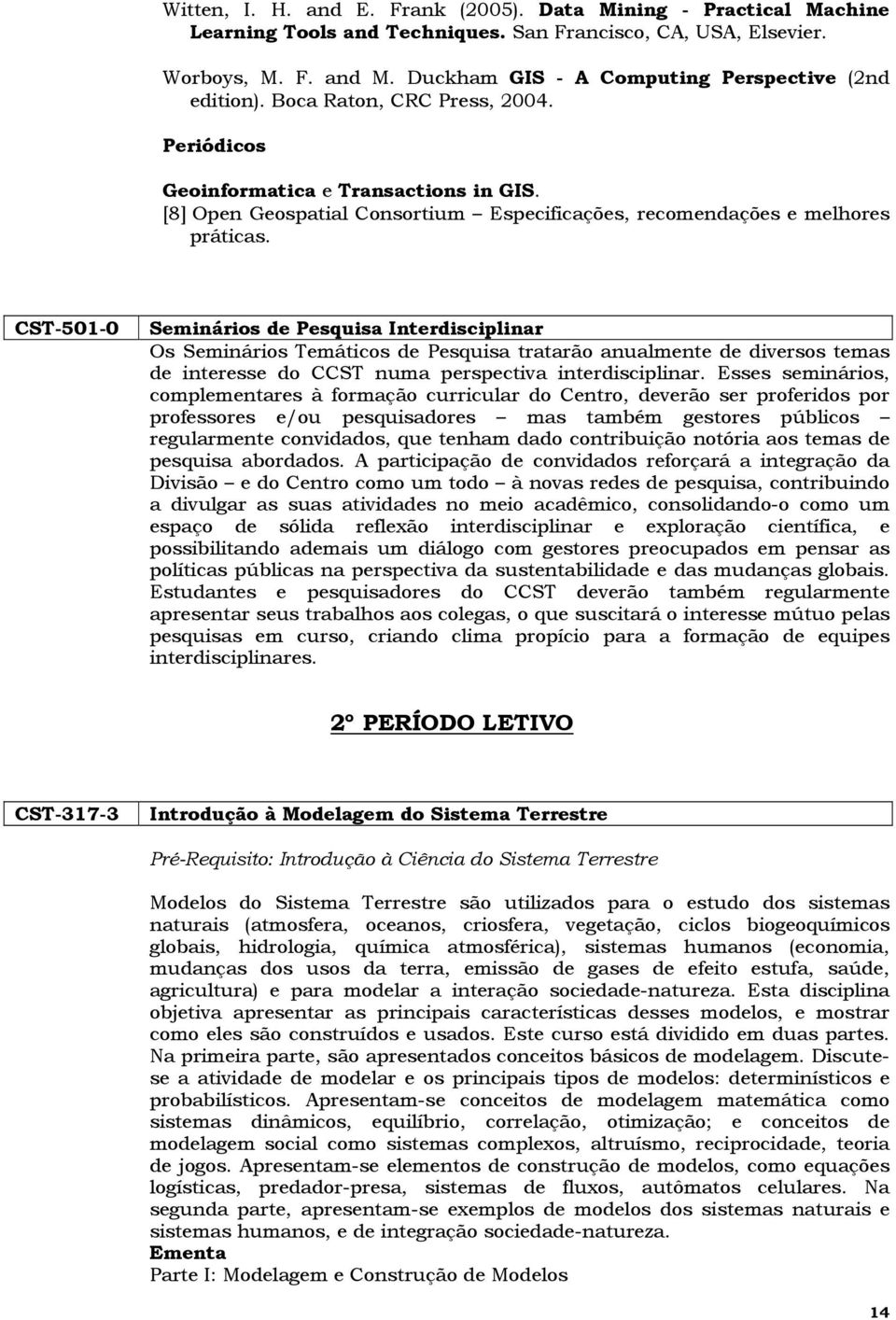 [8] Open Geospatial Consortium Especificações, recomendações e melhores práticas.